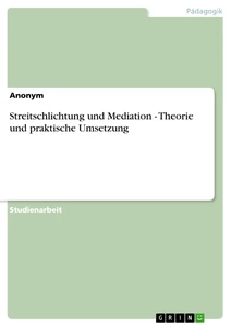 Titel: Streitschlichtung und Mediation  -  Theorie und praktische Umsetzung  