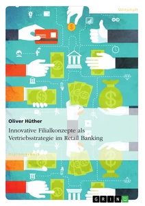 Title: Innovative Filialkonzepte als Vertriebsstrategie im Retail Banking