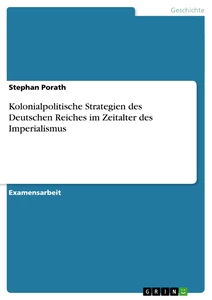 Titel: Kolonialpolitische Strategien des Deutschen Reiches im Zeitalter des Imperialismus