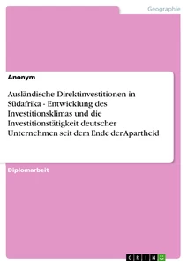 Title: Ausländische Direktinvestitionen in Südafrika - Entwicklung des Investitionsklimas und die Investitionstätigkeit deutscher Unternehmen seit dem Ende der Apartheid
