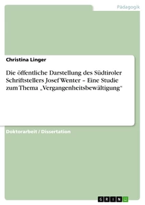 Titel: Die öffentliche Darstellung des Südtiroler Schriftstellers Josef Wenter – Eine Studie zum Thema „Vergangenheitsbewältigung“