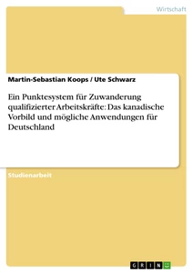 Titel: Ein Punktesystem für Zuwanderung qualifizierter Arbeitskräfte: Das kanadische Vorbild und mögliche Anwendungen für Deutschland