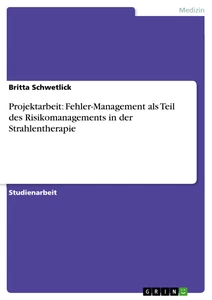 Title: Projektarbeit: Fehler-Management als Teil des Risikomanagements in der Strahlentherapie