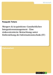 Title: Mergers & Acquisitions: Ganzheitliches Integrationsmanagement - Eine risikoorientierte Betrachtung unter Einbeziehung der Informationstechnik (IT)