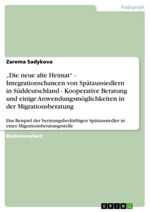 Titel: „Die neue alte Heimat“ -  Integrationschancen von Spätaussiedlern in Süddeutschland - Kooperative Beratung und einige Anwendungsmöglichkeiten in der Migrationsberatung