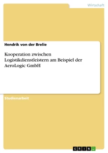 Titel: Kooperation zwischen Logistikdienstleistern am Beispiel der AeroLogic GmbH