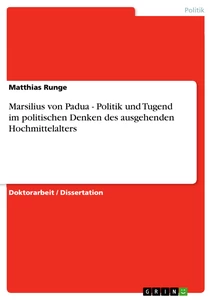 Titel: Marsilius von Padua - Politik und Tugend im politischen Denken des ausgehenden Hochmittelalters