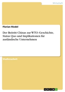 Titel: Der Beitritt Chinas zur WTO: Geschichte, Status Quo und Implikationen für ausländische Unternehmen
