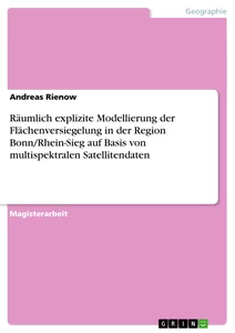 Titel: Räumlich explizite Modellierung der Flächenversiegelung in der Region Bonn/Rhein-Sieg auf Basis von multispektralen Satellitendaten