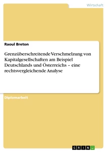 Titel: Grenzüberschreitende Verschmelzung von Kapitalgesellschaften am Beispiel Deutschlands und Österreichs – eine rechtsvergleichende Analyse