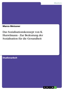 Titel: Das Sozialisationskonzept von K. Hurrelmann - Zur Bedeutung der Sozialisation für die Gesundheit