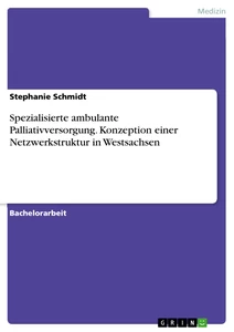 Titel: Spezialisierte ambulante Palliativversorgung. Konzeption einer Netzwerkstruktur in Westsachsen