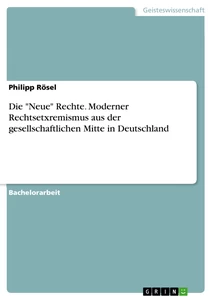 Titel: Die "Neue" Rechte. Moderner Rechtsetxremismus aus der gesellschaftlichen Mitte in Deutschland