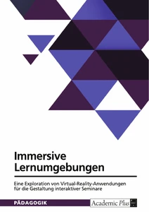 Immersive Lernumgebungen. Eine Exploration von Virtual-Reality-Anwendungen für die Gestaltung interaktiver Seminare