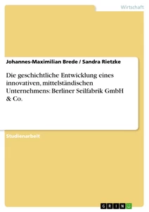 Titel: Die geschichtliche Entwicklung eines innovativen, mittelständischen Unternehmens: Berliner Seilfabrik GmbH  & Co.