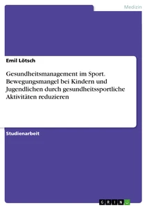 Gesundheitsmanagement im Sport. Bewegungsmangel bei Kindern und Jugendlichen durch gesundheitssportliche Aktivitäten reduzieren