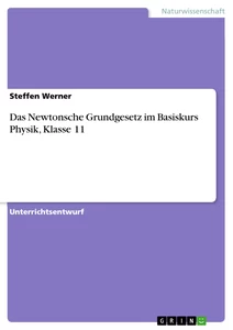 Titel: Das Newtonsche Grundgesetz im Basiskurs Physik, Klasse 11