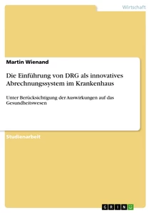 Titel: Die Einführung von DRG als innovatives Abrechnungssystem im Krankenhaus