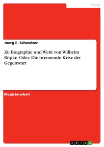 Titel: Zu Biographie und Werk von Wilhelm Röpke. Oder: Die brennende Krise der Gegenwart
