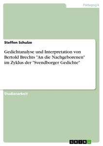 Title: Gedichtanalyse und Interpretation von Bertold Brechts "An die Nachgeborenen" im Zyklus der "Svendborger Gedichte"