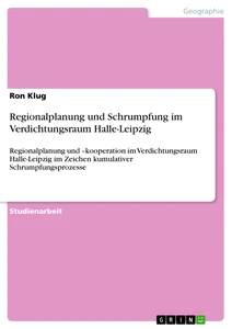 Titel: Regionalplanung und Schrumpfung im Verdichtungsraum Halle-Leipzig