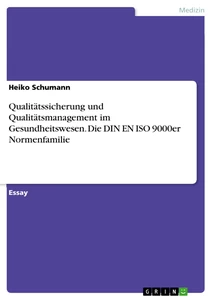 Titel: Qualitätssicherung und Qualitätsmanagement im Gesundheitswesen. Die DIN EN ISO 9000er Normenfamilie