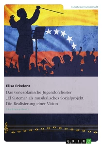 Título: Das venezolanische Jugendorchester "El Sistema" als musikalisches Sozialprojekt. Die Realisierung einer Vision