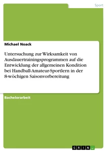 Titel: Untersuchung zur Wirksamkeit von Ausdauertrainingsprogrammen auf die Entwicklung der allgemeinen Kondition bei Handball-Amateur-Sportlern in der 8-wöchigen Saisonvorbereitung