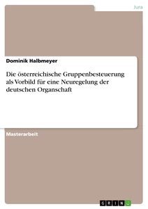 Titel: Die österreichische Gruppenbesteuerung als Vorbild für eine Neuregelung der deutschen Organschaft