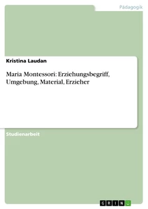 Titre: Maria Montessori: Erziehungsbegriff, Umgebung, Material, Erzieher