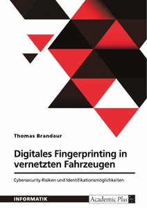 Digitales Fingerprinting in vernetzten Fahrzeugen. Cybersecurity-Risiken und Identifikationsmöglichkeiten