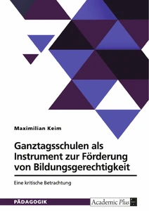 Ganztagsschulen als Instrument zur Förderung von Bildungsgerechtigkeit. Eine kritische Betrachtung