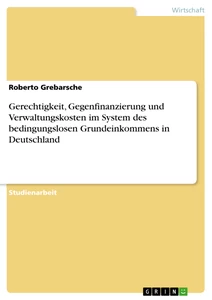 Titel: Gerechtigkeit, Gegenfinanzierung und Verwaltungskosten im System des bedingungslosen Grundeinkommens in Deutschland