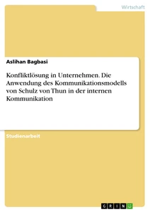 Konfliktlösung in Unternehmen. Die Anwendung des Kommunikationsmodells von Schulz von Thun in der internen Kommunikation