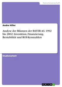 Title: Analyse der Bilanzen der BAYER AG 1992 bis 2002. Investition, Finanzierung, Rentabilität und ROI-Kennzahlen