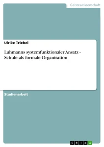 Title: Luhmanns systemfunktionaler Ansatz - Schule als formale Organisation