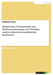 Marktformen, Preiselastizität und Wettbewerbsstrategien im Überblick. Analyse anhand monopolistischer Konkurrenz