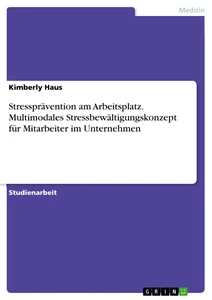 Stressprävention am Arbeitsplatz. Multimodales Stressbewältigungskonzept für Mitarbeiter im Unternehmen