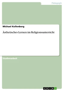 Titel: Ästhetisches Lernen im Religionsunterricht