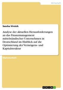 Titel: Analyse der aktuellen Herausforderungen an das Finanzmanagement mittelständischer Unternehmen in Deutschland im Hinblick auf die Optimierung der Vermögens- und Kapitalstruktur