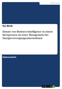 Title: Einsatz von Business Intelligence in einem Kernprozess im Asset Management bei Energieversorgungsunternehmen