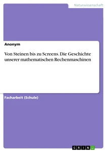 Von Steinen bis zu Screens. Die Geschichte unserer mathematischen Rechenmaschinen