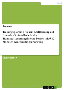 Trainingsplanung für das Krafttraining auf Basis des Stufen-Modells der Trainingssteuerung für eine Person mit 6-12 Monaten Krafttrainingserfahrung
