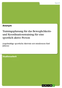Trainingsplanung für das Beweglichkeits- und Koordinationstraining für eine sportlich aktive Person