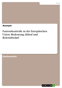 Fusionskontrolle in der Europäischen Union. Bedeutung, Ablauf und Reformbedarf