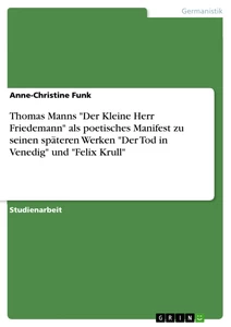 Titel: Thomas Manns "Der Kleine Herr Friedemann" als poetisches Manifest zu seinen späteren Werken "Der Tod in Venedig" und "Felix Krull"