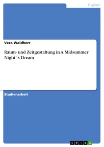 Titel: Raum- und Zeitgestaltung in A Midsummer Night´s Dream