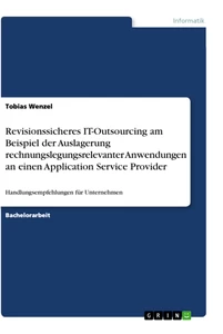 Titel: Revisionssicheres IT-Outsourcing am Beispiel der Auslagerung rechnungslegungsrelevanter Anwendungen an einen 	Application Service Provider