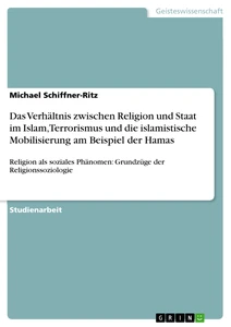 Title: Das Verhältnis zwischen Religion und Staat im Islam, Terrorismus und die islamistische Mobilisierung am Beispiel der Hamas