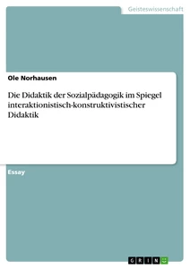 Titel: Die Didaktik der Sozialpädagogik im Spiegel interaktionistisch-konstruktivistischer Didaktik